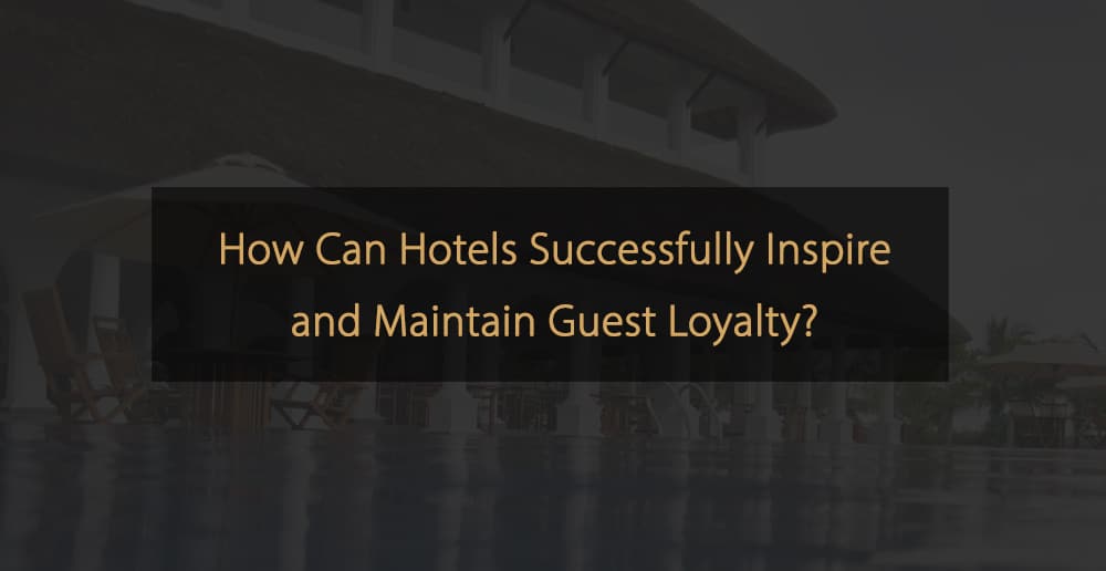 How can hotels successfully inspire and maintain guest loyalty