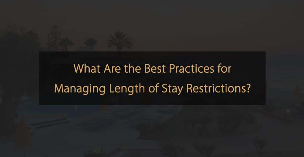 What are the best practices for managing Length of Stay restrictions