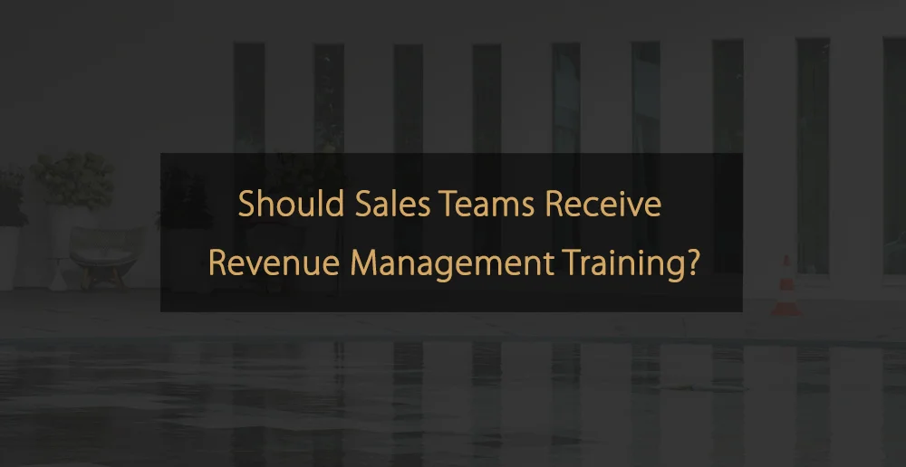 Should Sales Teams Receive Revenue Management Training