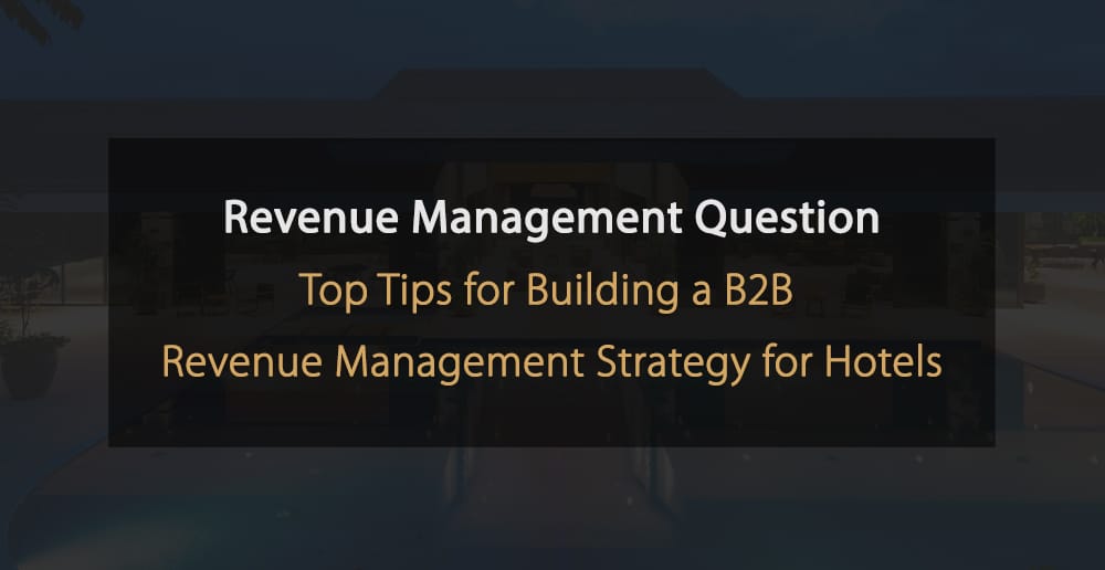 Top Tips For Hotel B2B Revenue Management Strategy | Expert Advice