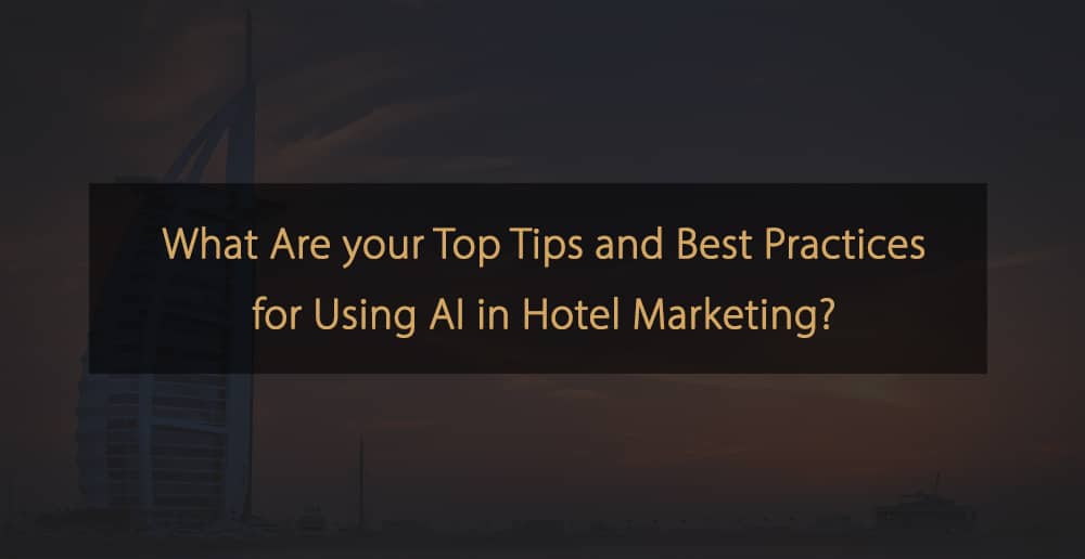 Tips and best practices for using AI in hotel marketing