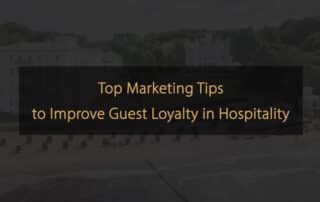 Top Marketing Tips to Improve Guest Loyalty in Hospitality