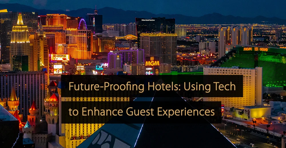 Future-Proofing Hotels Using Tech to Enhance Guest Experiences