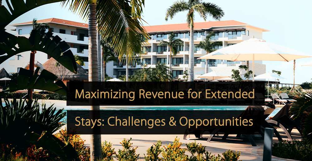 Maximizing Revenue for Extended Stays Challenges & Opportunities