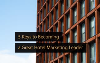 5 Keys to Becoming a Great Hotel Marketing Leader