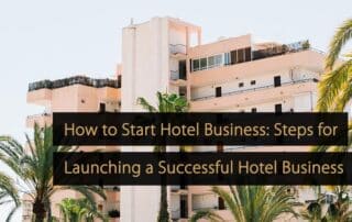 How to Start Hotel Business Steps for Launching a Successful Hotel Business