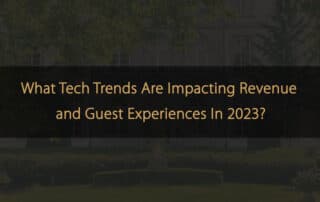 What Tech Trends Are Impacting Revenue and Guest Experiences In 2023