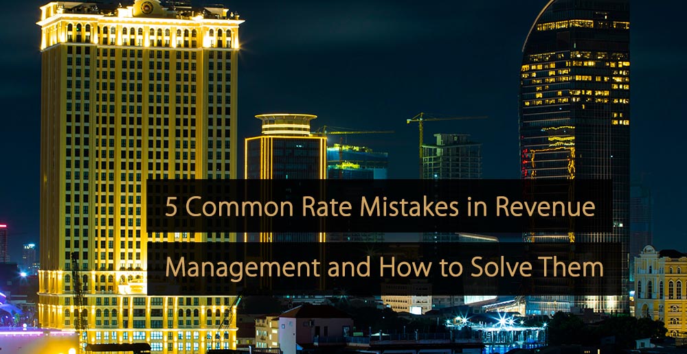 5 Common Rate Mistakes in Revenue Management and How You Can Solve Them