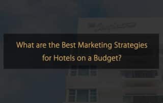 What are the Best Marketing Strategies for Hotels on a Budget