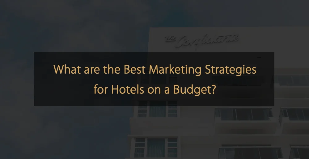 Was sind die besten Marketingstrategien für Hotels mit kleinem Budget?