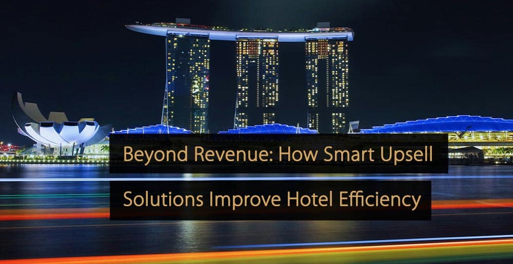 Beyond Revenue How Smart Upsell Solutions Improve Hotel Efficiency