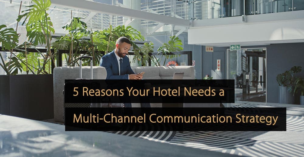 5 Reasons Your Hotel Needs a Multi-Channel Communication Strategy