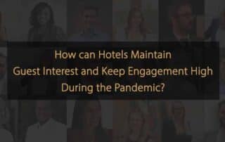 How Can Hotels Maintain Guest Interest Keep Engagement High During the Corona Pandemic